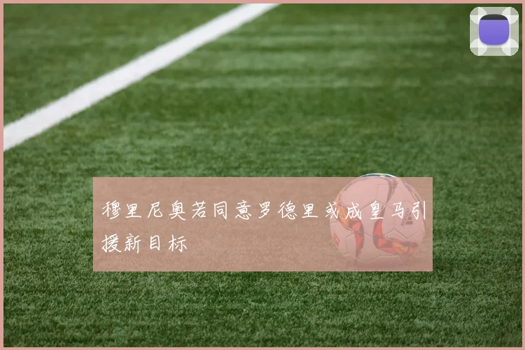 穆里尼奥若同意罗德里或成皇马引援新目标