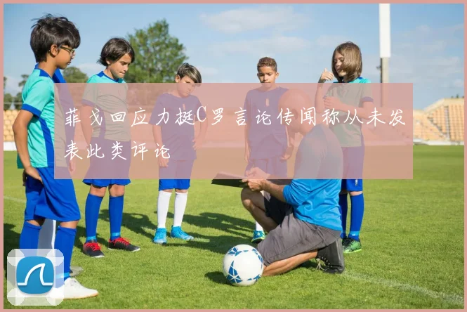 菲戈回应力挺C罗言论传闻称从未发表此类评论